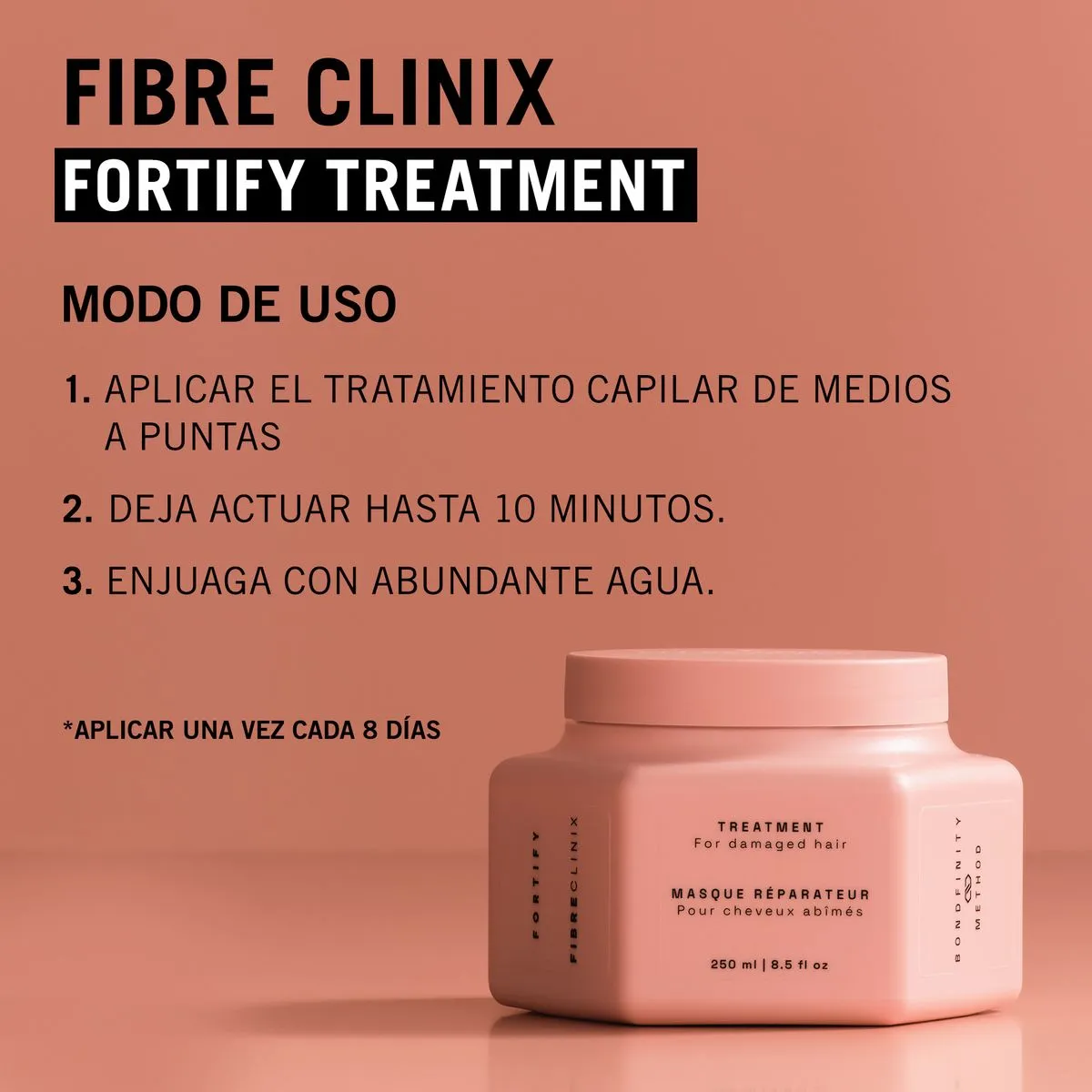 TRATAMIENTO FIBRE CLINIX FORTIFY REPARADOR 250ML 3 Modo De Uso Del Tratamiento Capilar Fibre Clinix Fortify Reparador Aplicar De Medios A Puntas Hasta 10 Minutos